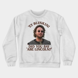 'Ey Blinkin! Did You Say Abe Lincoln? Crewneck Sweatshirt